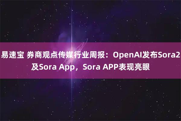 易速宝 券商观点传媒行业周报：OpenAI发布Sora2及Sora App，Sora APP表现亮眼