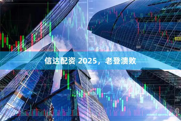 信达配资 2025，老登溃败